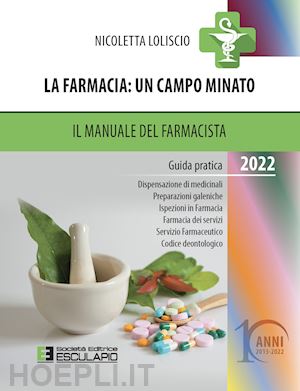 loliscio nicoletta - la farmacia: un campo minato - il manuale del farmacista 2022