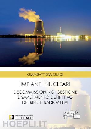 guidi giambattista - impianti nucleari. decommissioning gestione e smaltimento definitivo dei rifiuti