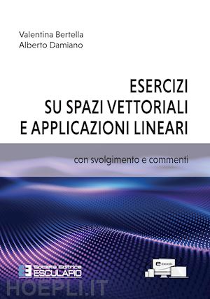 bertella valentina; damiano alberto - esercizi su spazi vettoriali e applicazioni lineari