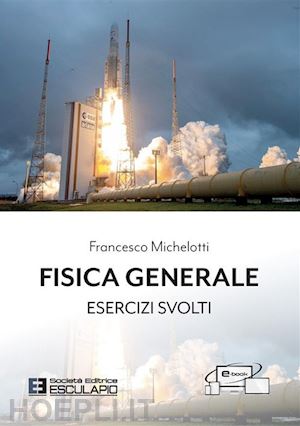 michelotti francesco - fisica generale. esercizi svolti