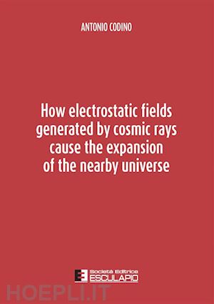 codino antonio - how electrostatic fields generated by cosmic rays cause the expansion of the nearby universe