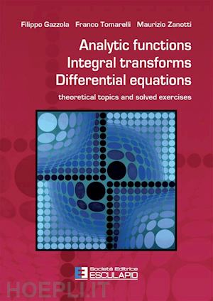 gazzola filippo; tomarelli franco; zanotti maurizio - analytic functions integral transforms differential equations. theoretical topic