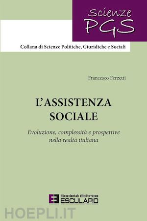 ferzetti francesco - l'assistenza sociale. evoluzione, complessità e prospettive nella realtà italiana. nuova ediz.