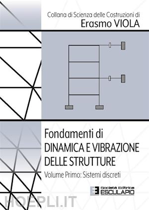 viola erasmo - fondamenti di dinamica e vibrazione delle strutture. vol. 1: sistemi discreti