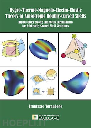 tornabene francesco - hygro-thermo-magneto-electro-elastic theory of anisotropic doubly-curved shells. higher-order strong and weak formulations for arbitrarily shaped shell structures