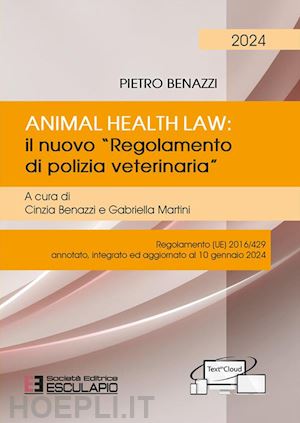 benazzi pietro; benazzi c. (curatore); martini g. (curatore) - animal health law. il nuovo «regolamento di polizia veterinaria». regolamento (u