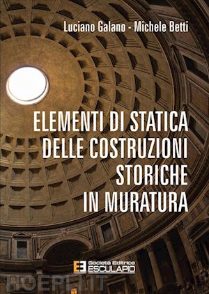 galano luciano; betti michele - elementi di statica delle costruzioni storiche in muratura