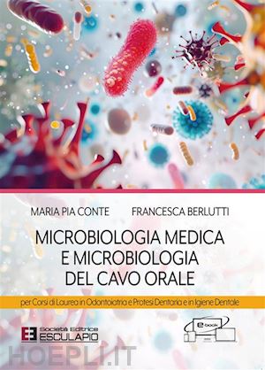 conte maria pia; berlutti francesca - microbiologia medica e microbiologia del cavo orale. per i corsi di laurea in odontoiatria e protesi dentaria e in igiene dentale