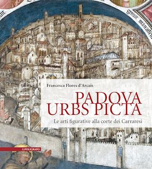 flores d'arcais francesca - padova urbs picta. le arti figurative alla corte dei carraresi (aedificium, luog