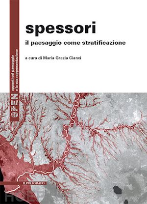 cianci maria grazia (curatore) - spessori. il paesaggio come stratificazione