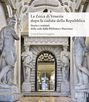 cavaggioni i.(curatore) - la zecca di venezia dopo la caduta della repubblica. storia e restauri della sede della biblioteca marciana
