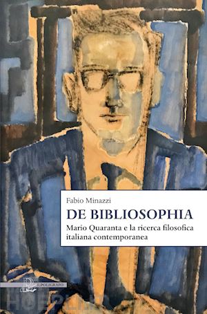 minazzi fabio - de bibliosophia. mario quaranta e la ricerca filosofica italiana contemporanea