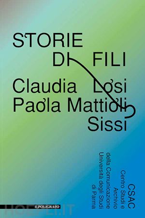 zanella f.(curatore); rossi v.(curatore) - storie di fili. claudia losi, paola mattioli, sissi. ediz. illustrata