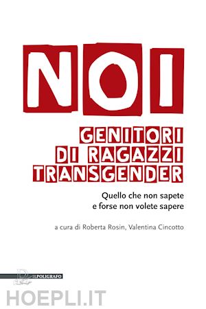 rosin r.(curatore); cincotto v.(curatore) - noi genitori di ragazzi transgender. quello che non sapete e forse non volete sapere