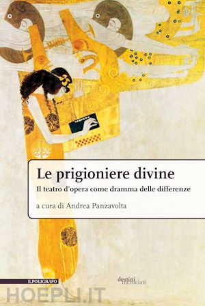 panzavolta a.(curatore) - le prigioniere divine. il teatro d'opera come dramma delle differenze