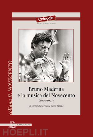 ravagnan sergio; tiozzo loris - bruno maderna e la musica del novecento (1920-1973)