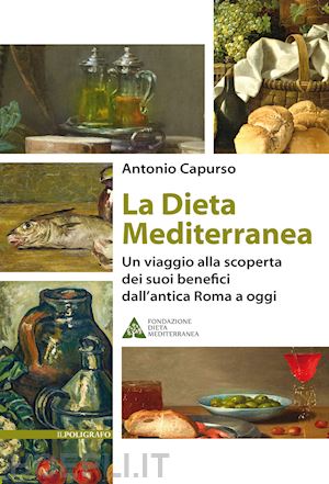 capurso antonio - la dieta mediterranea. un viaggio alla scoperta dei suoi benefici dall'antica roma a oggi