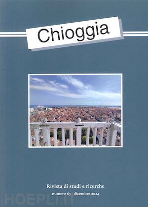  - chioggia. rivista di studi e ricerche (2024). vol. 65