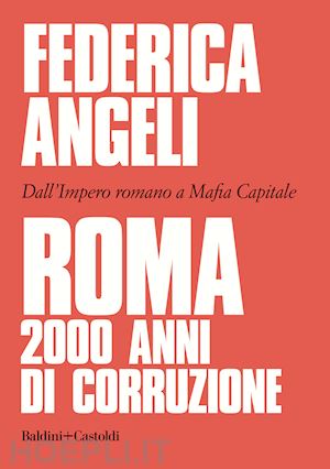 angeli federica - roma 2000 anni di corruzione