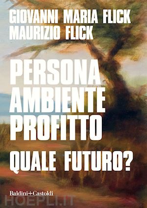 flick giovanni maria; flick maurizio - persona ambiente profitto. quale futuro?