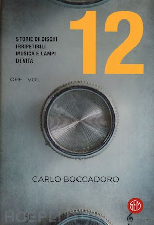 boccadoro carlo - 12 storie di dischi irripetibili, musica e lampi di vita