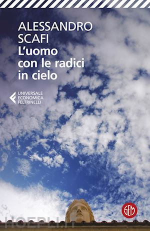 scafi alessandro - l'uomo con le radici in cielo