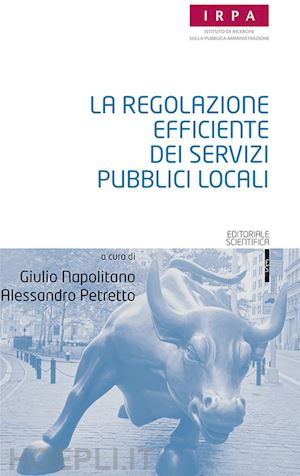 napolitano g.(curatore); petretto a.(curatore) - la regolazione efficiente dei servizi pubblici locali