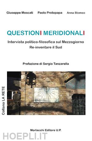 moscati giuseppe; protopapa paolo; stomeo anna - questioni meridionali. intervista politico-filosofica sul mezzogiorno. re-inventare il sud