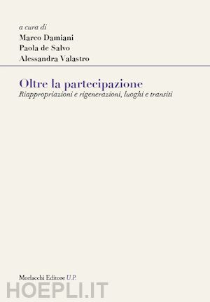 valastro a. (curatore); de salvo p. (curatore); damiani m. (curatore) - oltre la partecipazione. riappropriazioni e rigenerazioni, luoghi e transiti