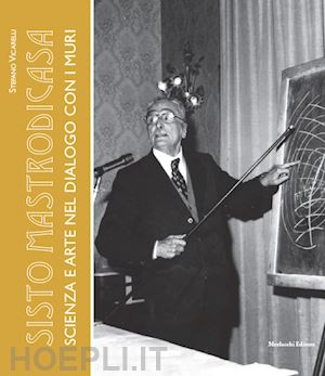 vicarelli stefano - sisto mastrodicasa. scienza e arte nel dialogo con i muri