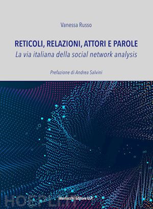 russo vanessa - reticoli, relazioni, attori e parole. la via italiana della social network analysis