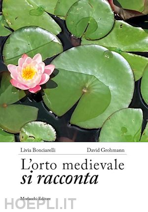 bonciarelli livia; grohmann david - l'orto medievale si racconta