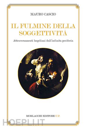 cascio mauro - il fulmine della soggettività. attraversamenti hegeliani dall'infinita periferia