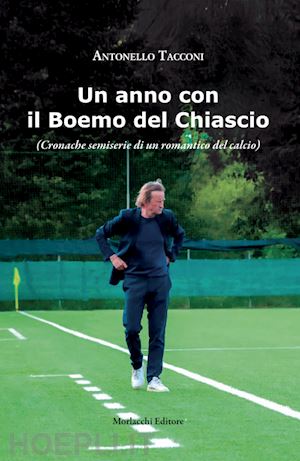 tacconi antonello - il boemo del chiascio. (cronache semiserie di un romantico del calcio)