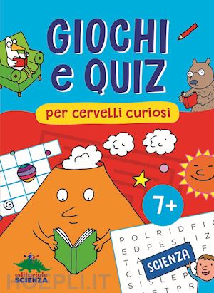 friedrich federica; spallacci giacomo; zorzetti alessandra - giochi e quiz per cervelli curiosi. scienza