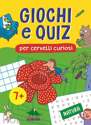 friedrich federica; spallacci giacomo; zorzetti alessandra - giochi e quiz per cervelli curiosi. natura