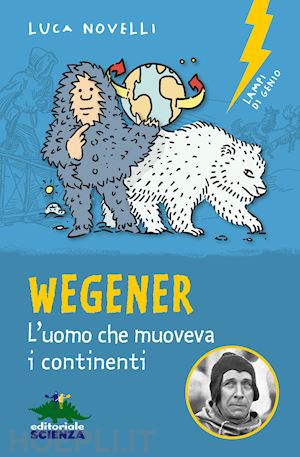 novelli luca - wegener. l'uomo che muoveva i continenti. nuova ediz.