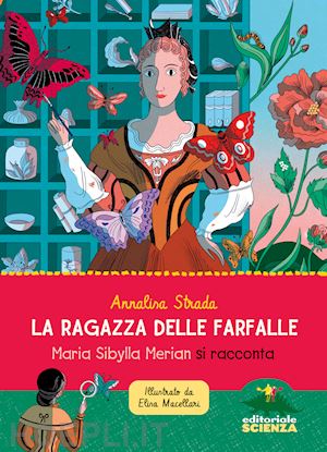 strada annalisa - la ragazza delle farfalle. maria sibylla merian si racconta. ediz. a colori