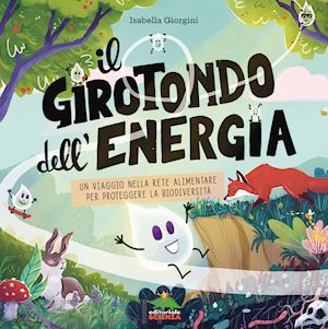 giorgini isabella - girotondo dell'energia. un viaggio nella rete alimentare per proteggere la biodi