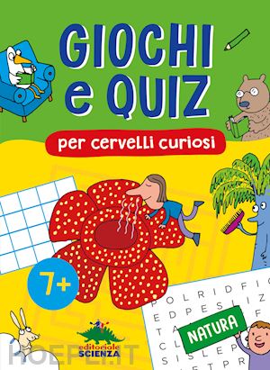 friedrich federica; spallacci giacomo; zorzetti alessandra - giochi e quiz per cervelli curiosi. natura