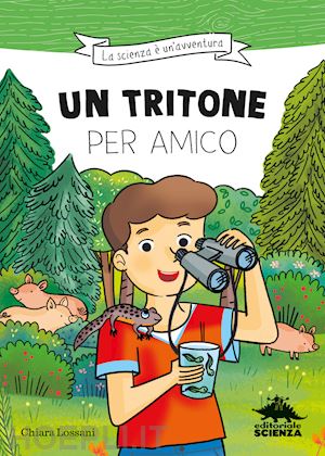 lossani chiara - un tritone per amico. ispirato alle avventure del naturalista emiliano mori