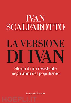 scalfarotto ivan - la versione di ivan. storia di un resistente negli anni del populismo