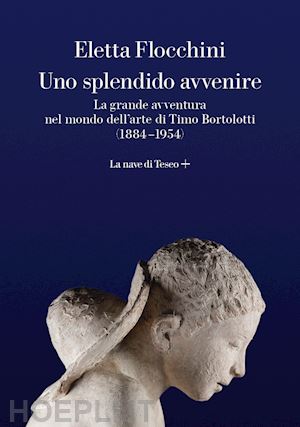 flocchini eletta - splendido avvenire. la grande avventura nel mondo dell'arte di timo bortolotti