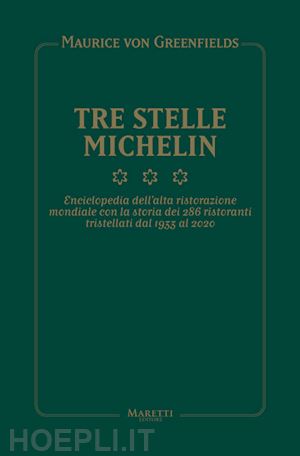greenfields maurice von; campiverdi maurizio - tre stelle michelin. enciclopedia dell'alta ristorazione mondiale con la storia