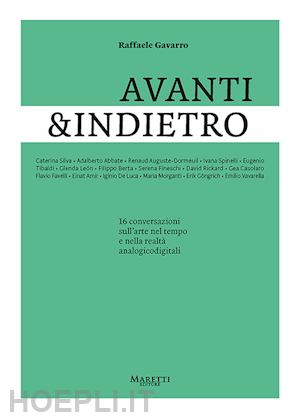 gavarro raffaele - avanti&indietro. 16 conversazioni sull'arte nel tempo e nella realtà analogicodigitali