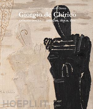 fondazione giorgio e isa de chirico (curatore) - giorgio de chirico. catalogo generale. opere dal 1914 al 1976
