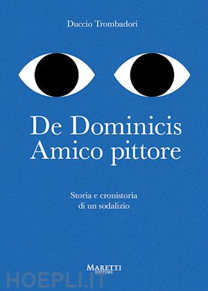 trombadori duccio - de dominicis. amico pittore. storia e cronistoria di un sodalizio