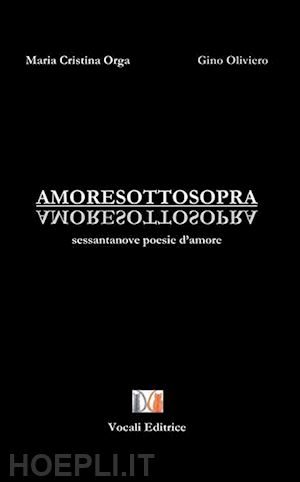 orga maria cristina; oliviero gino - amoresottosopra. sessantanove poesie d'amore