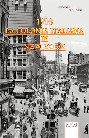 franzoni ausonio' - la colonia italiana in new york 1908