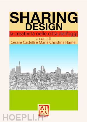 castelli c. (curatore) - sharing design. la creativita' nelle citta' dell'oggi